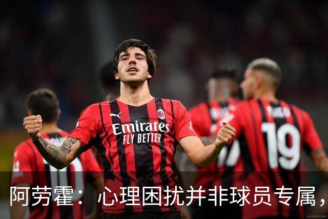 阿劳霍：心理困扰并非球员专属，整个社会很多人都承受同样的煎熬